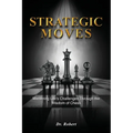 Strategic Moves: Mastering Life's Challenges Through the Wisdom of Chess
