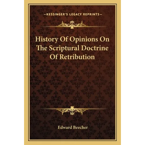History Of Opinions On The Scriptural Doctrine Of Retribution