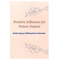 Positive Influence for Future Impact Daily Impact Affirmation Calendar