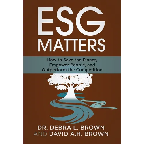 ESG Matters: How to Save the Planet, Empower People, and Outperform the Competition