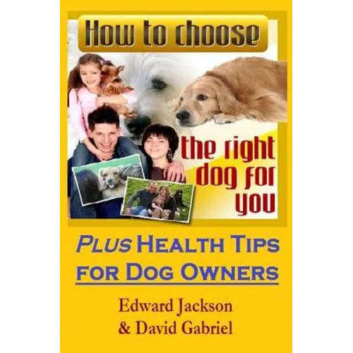 How To Choose The Right Dog For You: Plus Health Tips for Dog Owners
