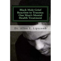Black Male Grief Reaction to Trauma: A Clinical Case Study of One Man's Mental Health Treatment