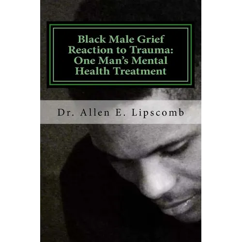 Black Male Grief Reaction to Trauma: A Clinical Case Study of One Man's Mental Health Treatment