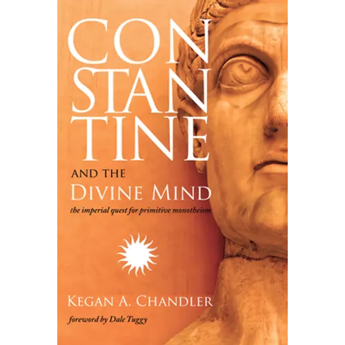 Constantine and the Divine Mind: The Imperial Quest for Primitive Monotheism