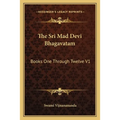 The Sri Mad Devi Bhagavatam: Books One Through Twelve V1