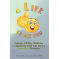 A Life to Die For: Master 10 Key Skills to Transform Your Life into a Priceless Treasure
