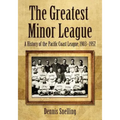 The Greatest Minor League: A History of the Pacific Coast League, 1903-1957