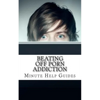Beating Off Porn Addiction: A No Nonsense Approach to Stopping Addiction Now