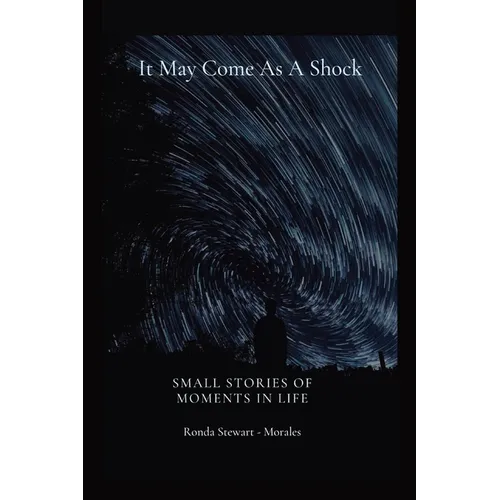 It May Come As A Shock: Small Stories of Moments In Life