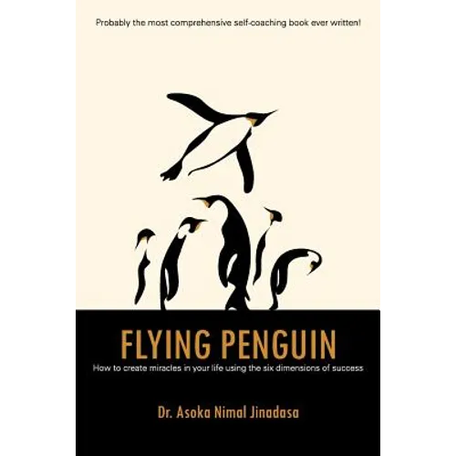 Flying Penguin: How to Create Miracles in Your Life Using the Six Dimensions of Success