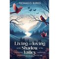 Living and Loving in the Shadow of The Valley: Reflections on life and love, death and grief, hope and rebirth
