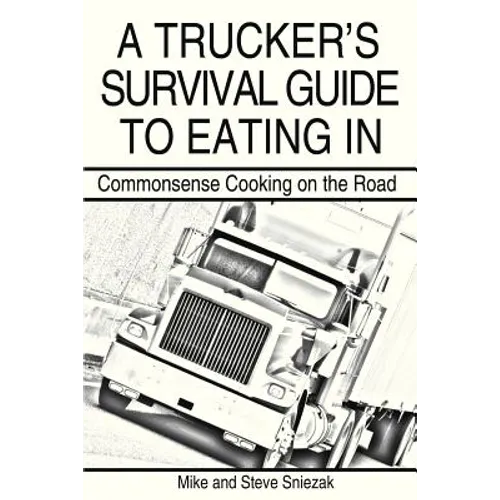 A Trucker's Survival Guide to Eating in: Commonsense Cooking on the Road