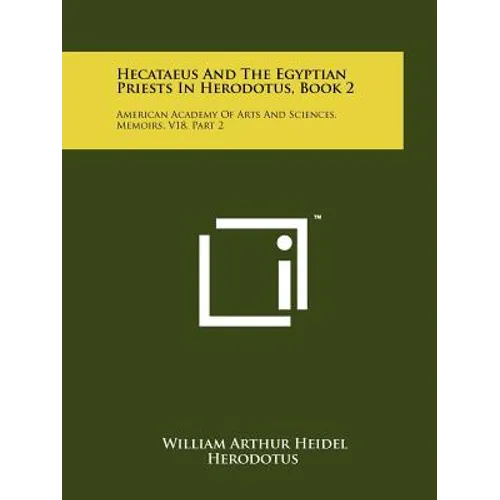 Hecataeus And The Egyptian Priests In Herodotus, Book 2: American Academy Of Arts And Sciences, Memoirs, V18, Part 2