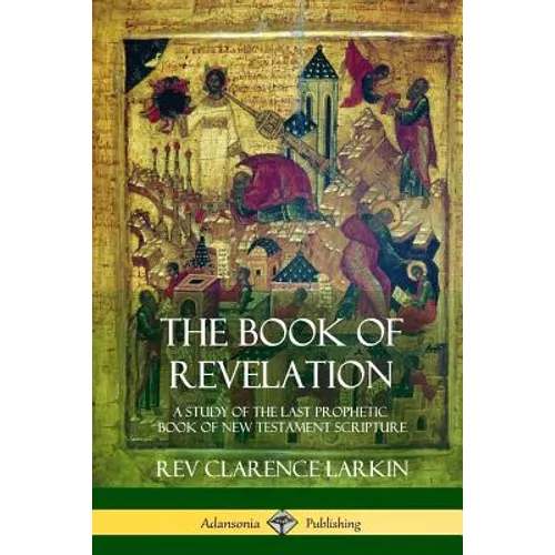 The Book of Revelation: A Study of the Last Prophetic Book of New Testament Scripture
