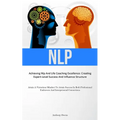 Nlp: Achieving Nlp And Life Coaching Excellence: Creating Expert-Level Success And Influence Structure (Attain A Victorious Mindset To Attain Success