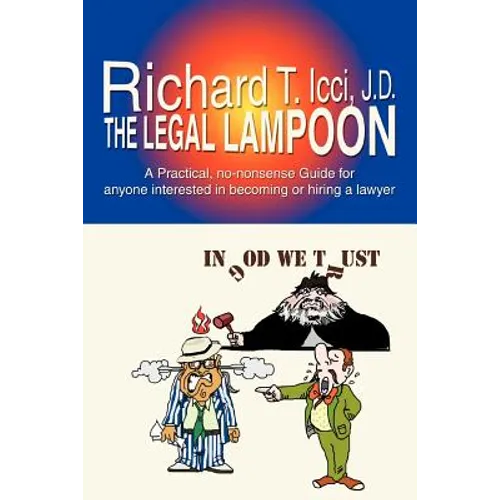 The Legal Lampoon: A Practical, No-Nonsense Guide for Anyone Interested in Becoming or Hiring a Lawyer