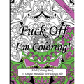 Fuck Off I'm Coloring!: Swear Word Coloring Book For Adults
