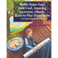 Really Super Easy, Fun, Cool, Amazing, Awesome, groovy, Easy-to-Play Piano Solos: For beginning piano players