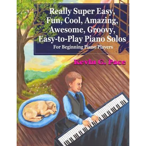 Really Super Easy, Fun, Cool, Amazing, Awesome, groovy, Easy-to-Play Piano Solos: For beginning piano players
