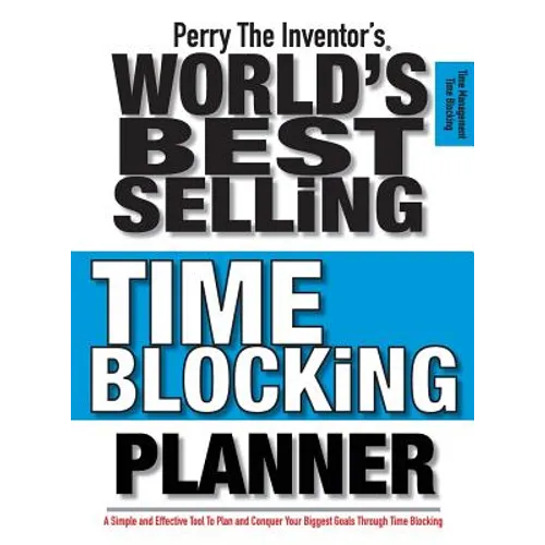 Perry The Inventor's(R) World's Best Selling Time Blocking Planner: A Simple and Effective Tool To Plan and Conquer Your Biggest Goals Through Time Bl