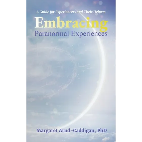 Embracing Paranormal Experiences: A Guide for Experiencers and Their Helpers