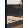 A Pastor's Sketches: Conversations With Anxious Inquirers Respecting the Way of Salvation