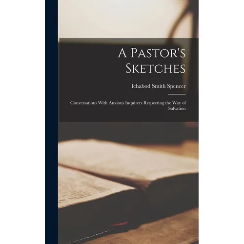 A Pastor's Sketches: Conversations With Anxious Inquirers Respecting the Way of Salvation