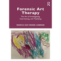 Forensic Art Therapy: The Art of Investigating, Interviewing, and Testifying