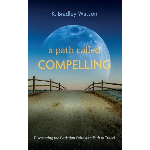 A Path Called Compelling: Discovering the Christian Faith as a Path to Travel