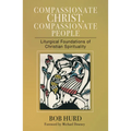 Compassionate Christ, Compassionate People: Liturgical Foundations of Christian Spirituality
