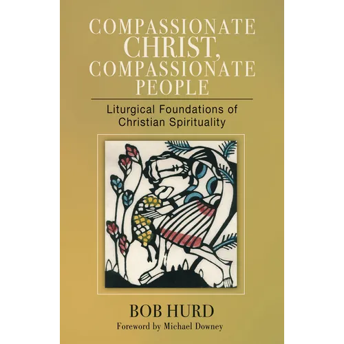 Compassionate Christ, Compassionate People: Liturgical Foundations of Christian Spirituality