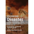 Prognosis: Disaster: How Climate Change and Disease Will Ruin Your Life UNLESS...Second Edition