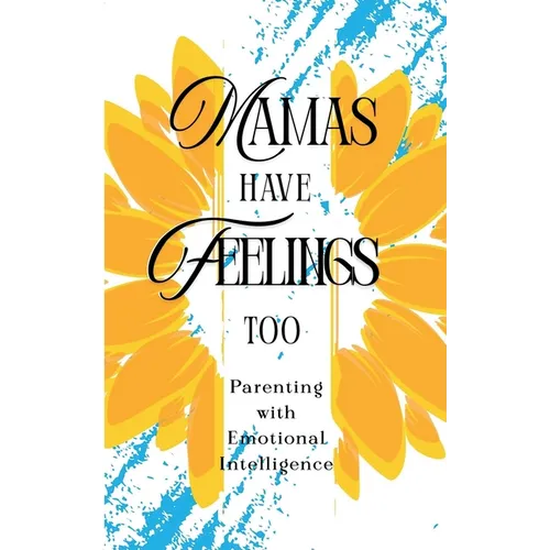 Mamas Have Feelings Too: Parenting with Emotional Intelligence