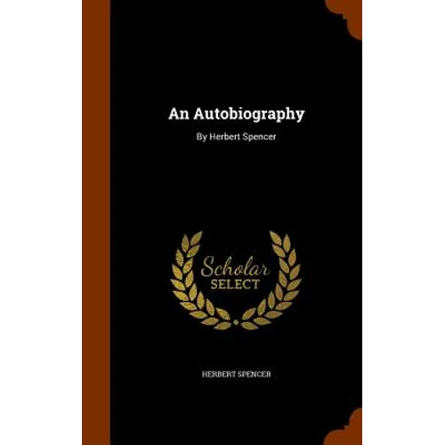 An Autobiography: By Herbert Spencer