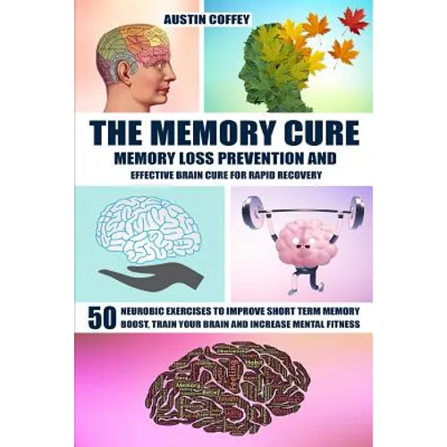 The Memory Cure: Memory Loss Prevention and Effective Brain Cure for Rapid Recovery: 50 Neurobic Exercises to Improve Short Term Memory