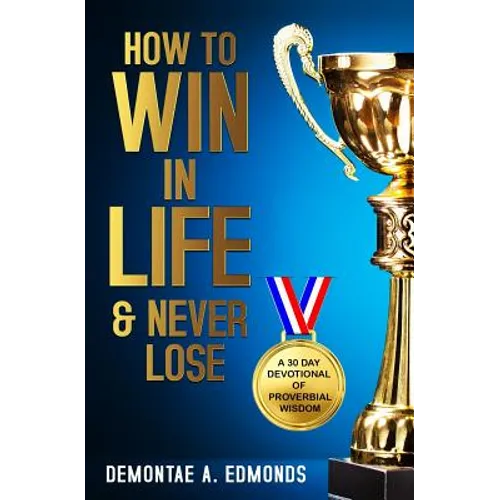 How to Win in Life & Never Lose: A 30 Day Devotional of Proverbial Wisdom