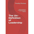 The Un-Definition of Leadership: Defining leadership is lunacy. Start focusing on what really makes a difference