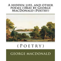 A hidden life, and other poems (1864) by George MacDonald (Poetry)