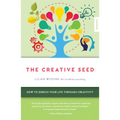 Creative Seed: How to Enrich Your Life Through Creativity
