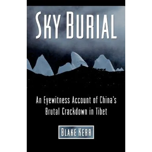 Sky Burial: An Eyewitness Account of China's Brutal Crackdown in Tibet