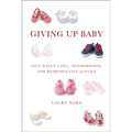 Giving Up Baby: Safe Haven Laws, Motherhood, and Reproductive Justice