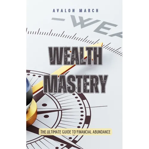 Wealth Mastery: The Ultimate Guide to Financial Abundance