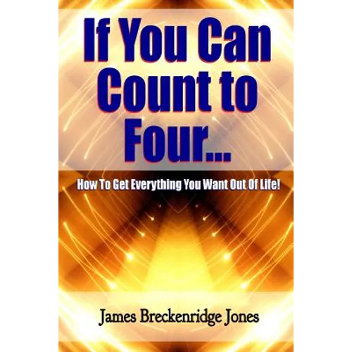 If You Can Count to Four - How to Get Everything You Want Out of Life!