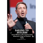 Sailing to Success: Larry Ellison's Life Lessons from America's Cup to Oracle's Helm