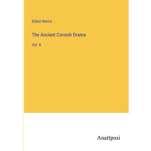 The Ancient Cornish Drama: Vol. II
