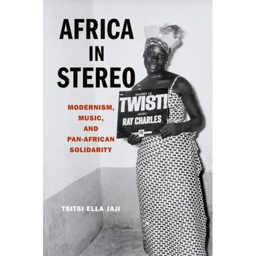 Africa in Stereo: Modernism, Music, and Pan-African Solidarity