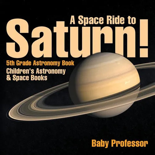 A Space Ride to Saturn! 5th Grade Astronomy Book Children's Astronomy & Space Books