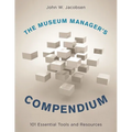 The Museum Manager's Compendium: 101 Essential Tools and Resources