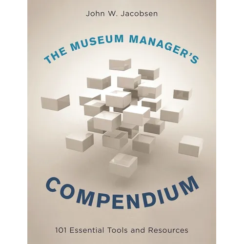 The Museum Manager's Compendium: 101 Essential Tools and Resources