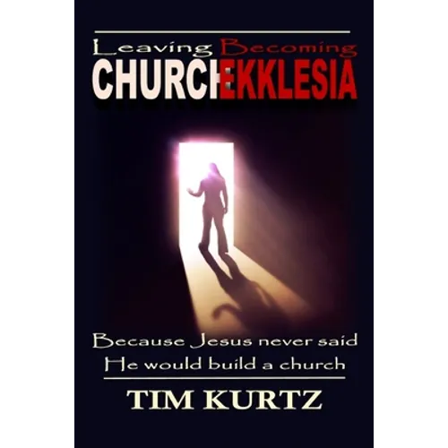 Leaving Church Becoming Ekklesia: Because Jesus never said He would build a church